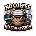 POLICE Humour Vinyl Sticker - No Coffee, No Compassion!